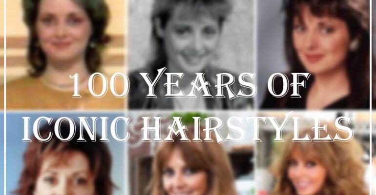 ICONIC HAIRSTYLES: 100 YEARS OF HAIRSTYLES