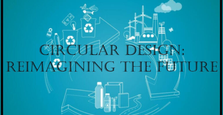 CIRCULAR DESIGN: FUTURE RE-IMAGINED