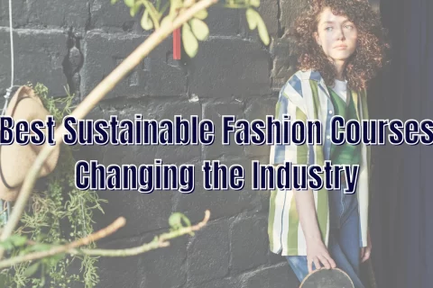 Best Sustainable Fashion Courses Changing the Industry